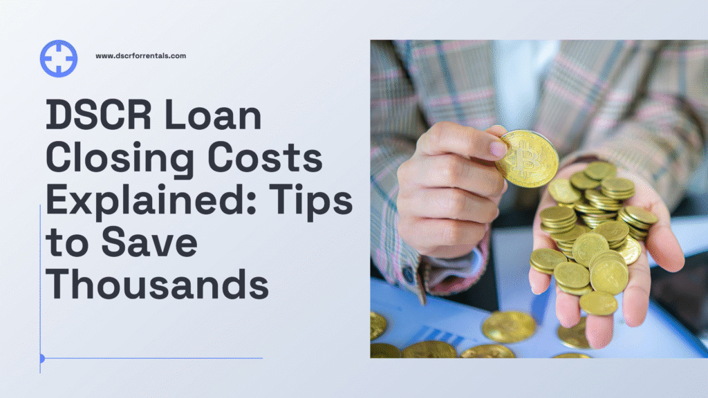 Breakdown of DSCR loan closing costs and tips to reduce expenses in 2025